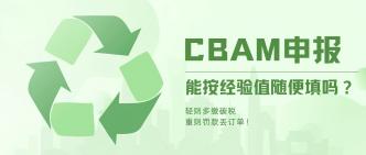 CBAM申报能按经验值随便填···