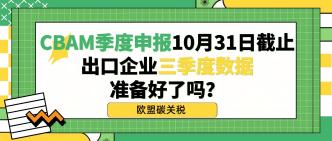 CBAM季度申报10月31日截止···